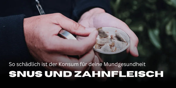 Snus und Zahnfleisch: Welche Zahnpflege ich die richtige?